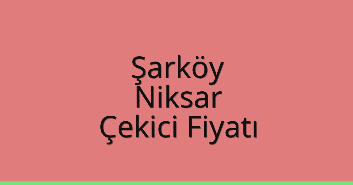 Şarköy – Niksar Çekici Fiyatı