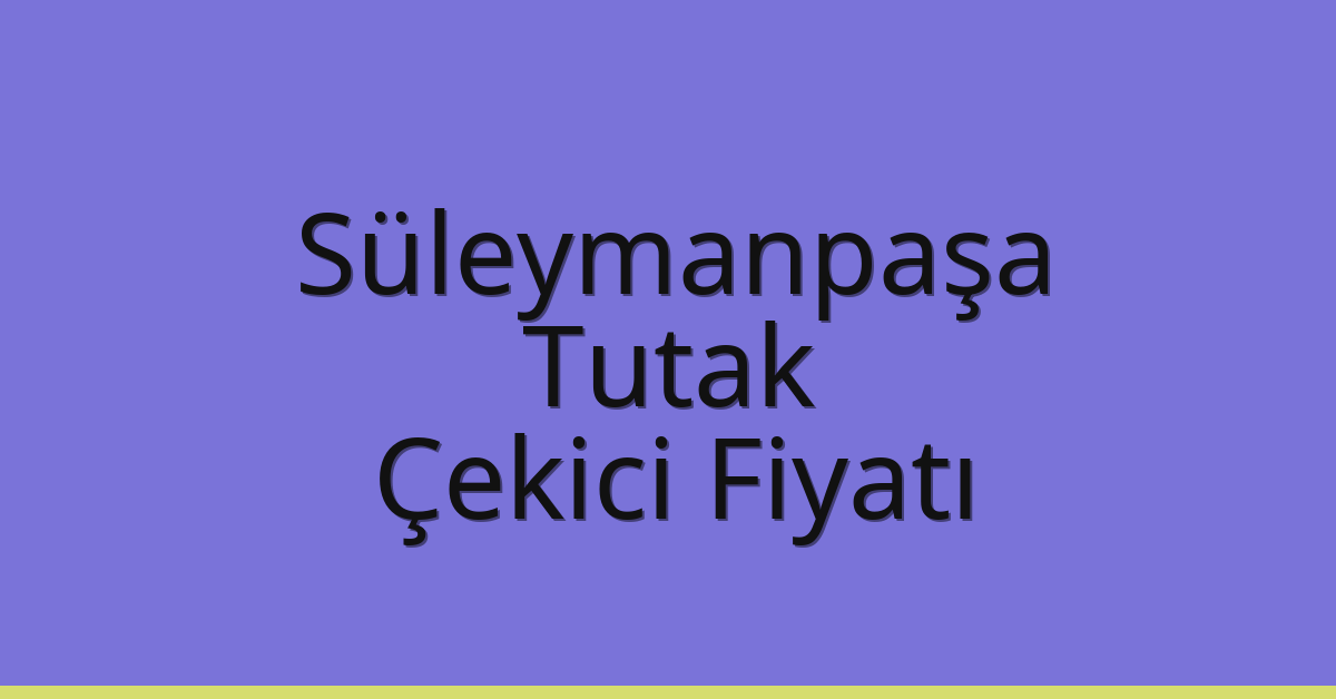Süleymanpaşa – Tutak Çekici Fiyatı