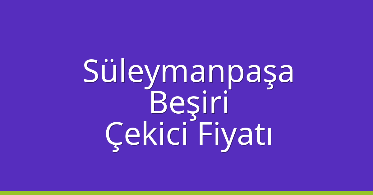 Süleymanpaşa – Beşiri Çekici Fiyatı Süleymanpaşa – Beşiri Çekici Fiyatı