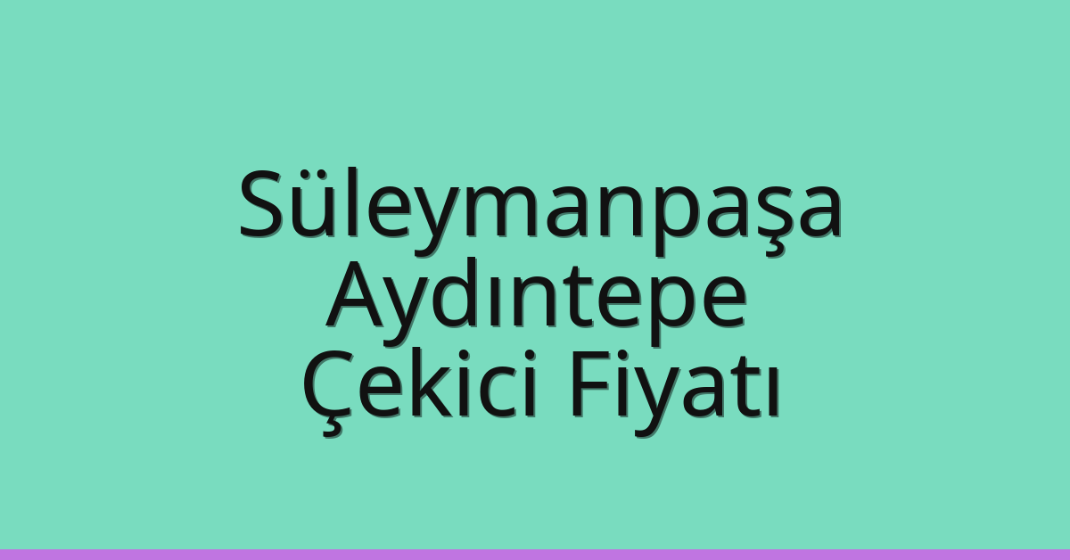 Süleymanpaşa – Aydıntepe Çekici Fiyatı