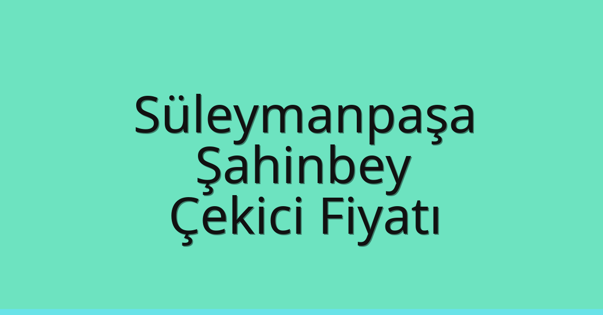Süleymanpaşa – Şahinbey Çekici Fiyatı