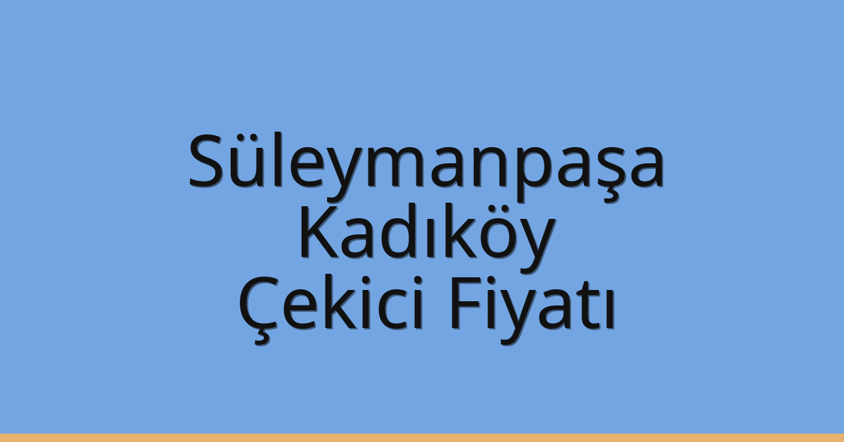 Süleymanpaşa – Kadıköy Çekici Fiyatı