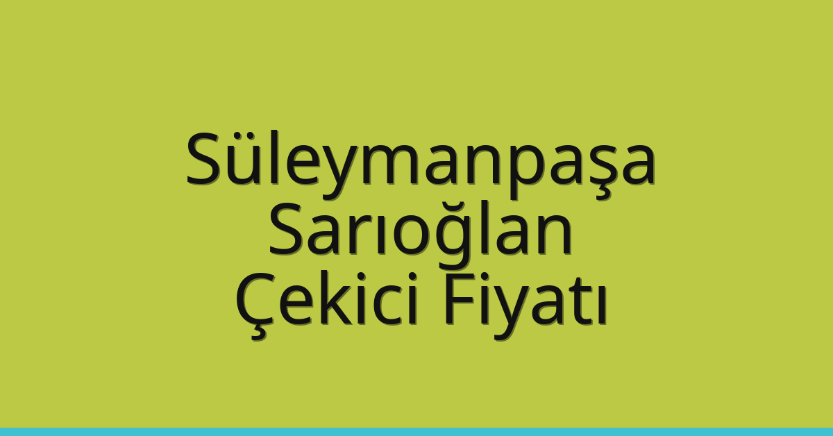 Süleymanpaşa – Sarıoğlan Çekici Fiyatı Süleymanpaşa – Sarıoğlan Çekici Fiyatı