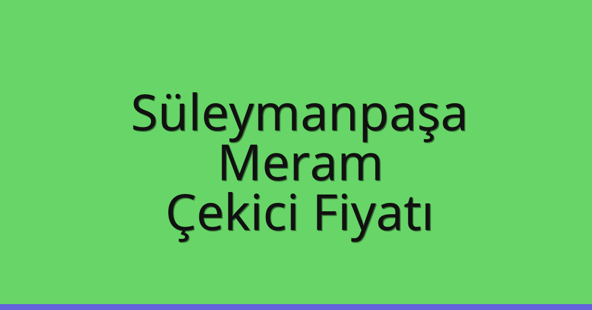 Süleymanpaşa – Meram Çekici Fiyatı