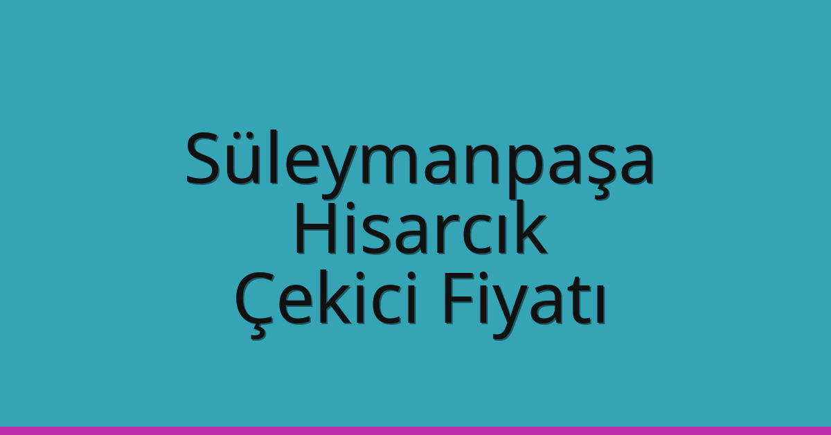 Süleymanpaşa – Hisarcık Çekici Fiyatı Süleymanpaşa – Hisarcık Çekici Fiyatı