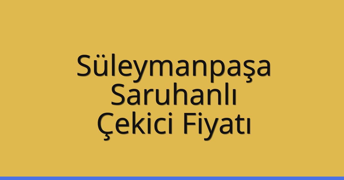 Süleymanpaşa – Saruhanlı Çekici Fiyatı Süleymanpaşa – Saruhanlı Çekici Fiyatı