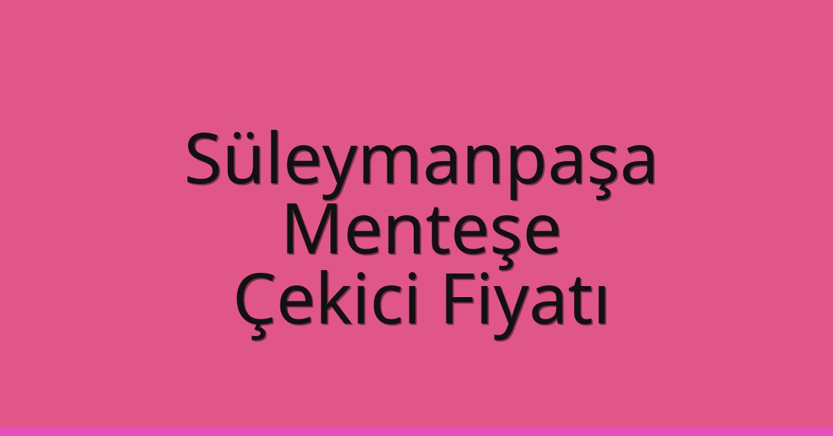 Süleymanpaşa – Menteşe Çekici Fiyatı Süleymanpaşa – Menteşe Çekici Fiyatı