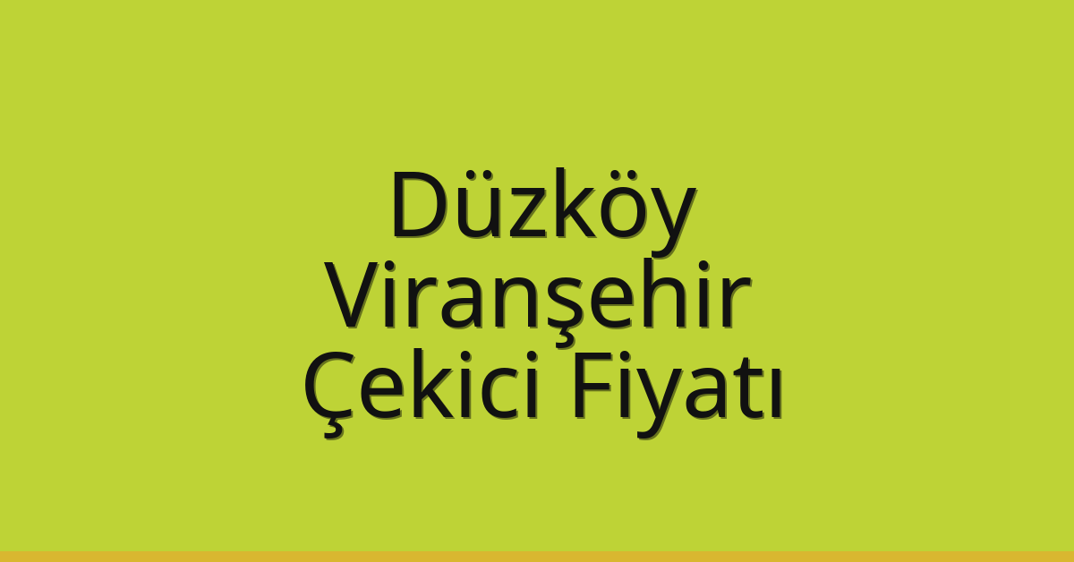 Düzköy – Viranşehir Çekici Fiyatı