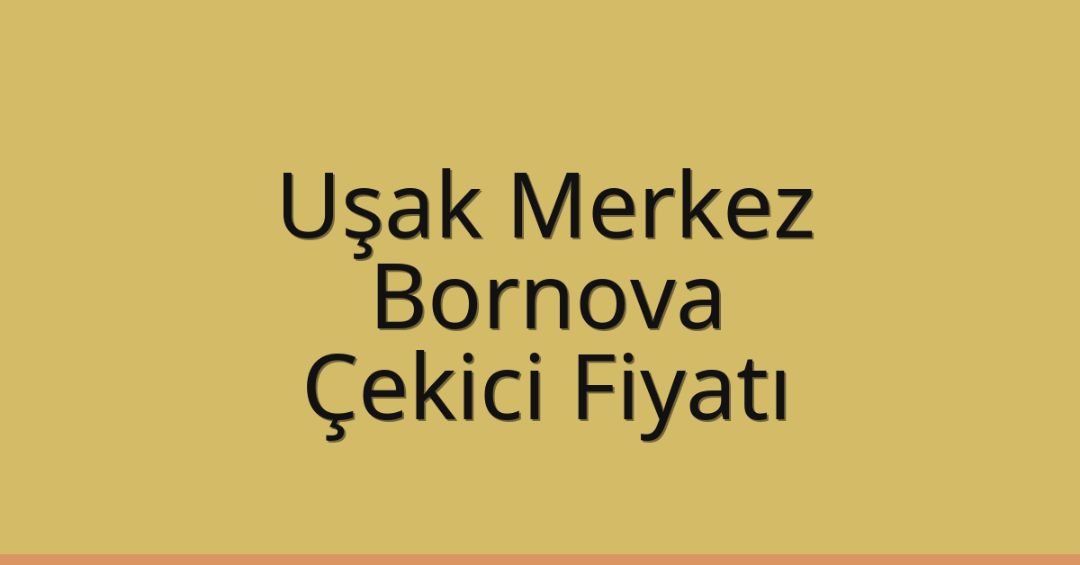 Uşak Merkez – Bornova Çekici Fiyatı