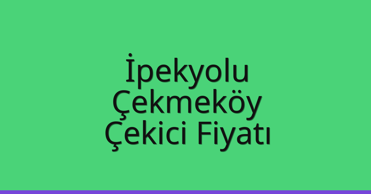 İpekyolu – Çekmeköy Çekici Fiyatı