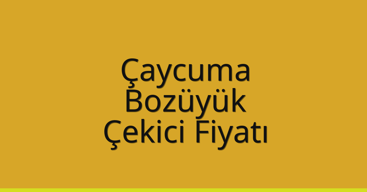Çaycuma – Bozüyük Çekici Fiyatı