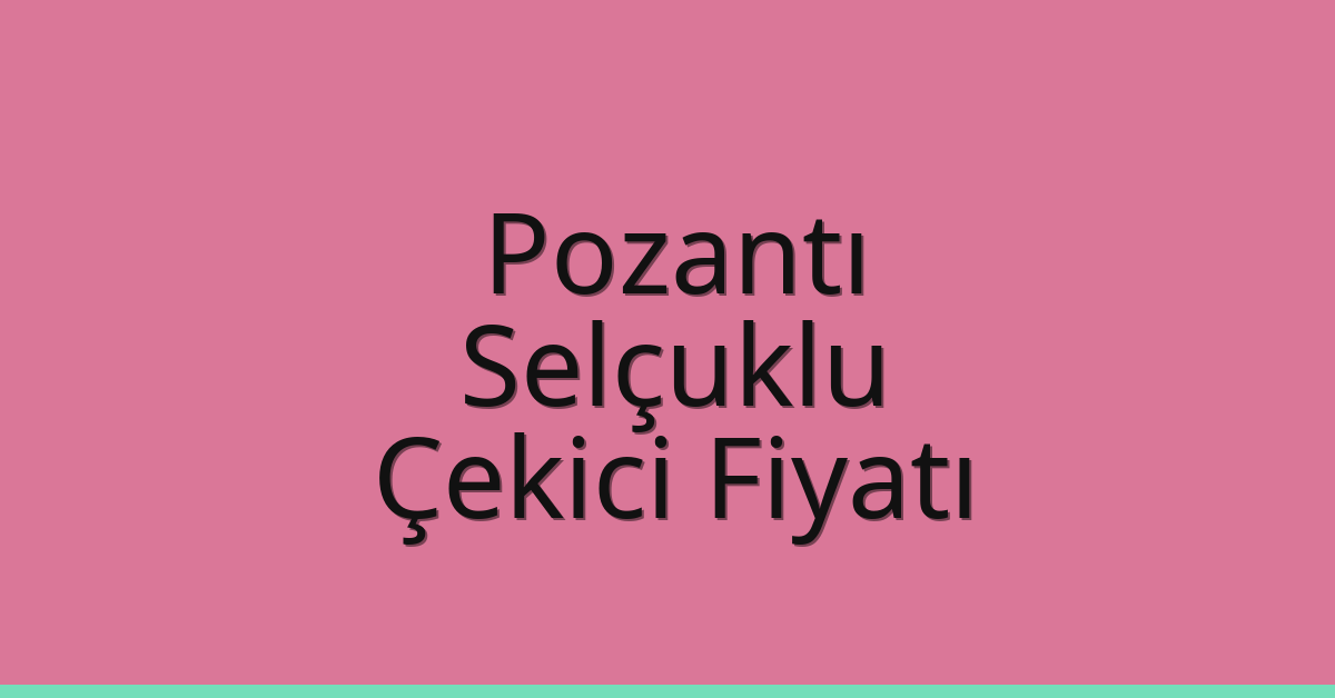 Pozantı – Selçuklu Çekici Fiyatı