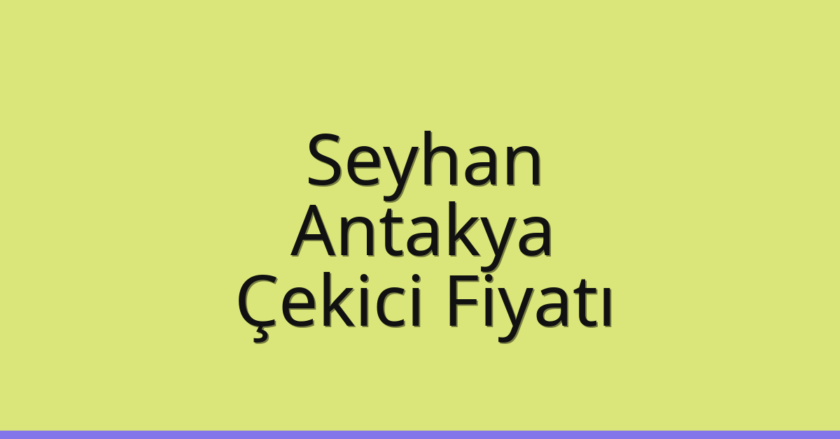 Seyhan – Antakya Çekici Fiyatı