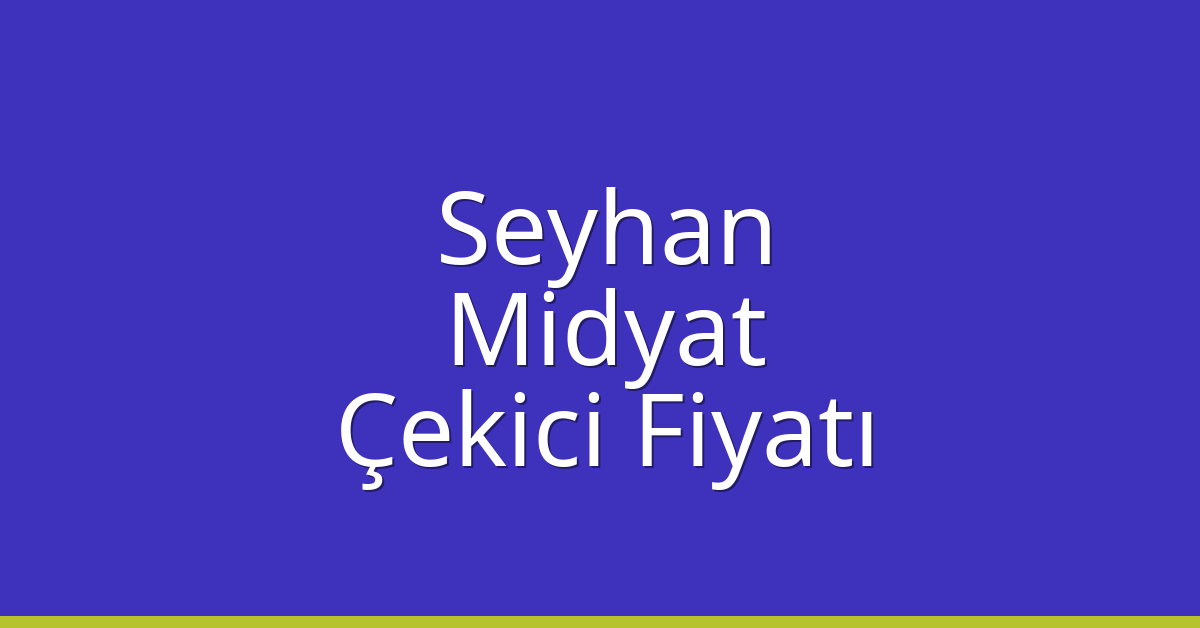 Seyhan – Midyat Çekici Fiyatı