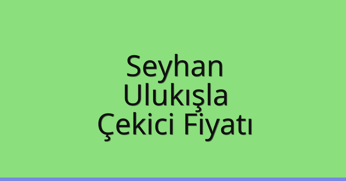 Seyhan – Ulukışla Çekici Fiyatı