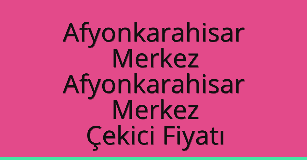 Afyonkarahisar Merkez – Afyonkarahisar Merkez Çekici Fiyatı