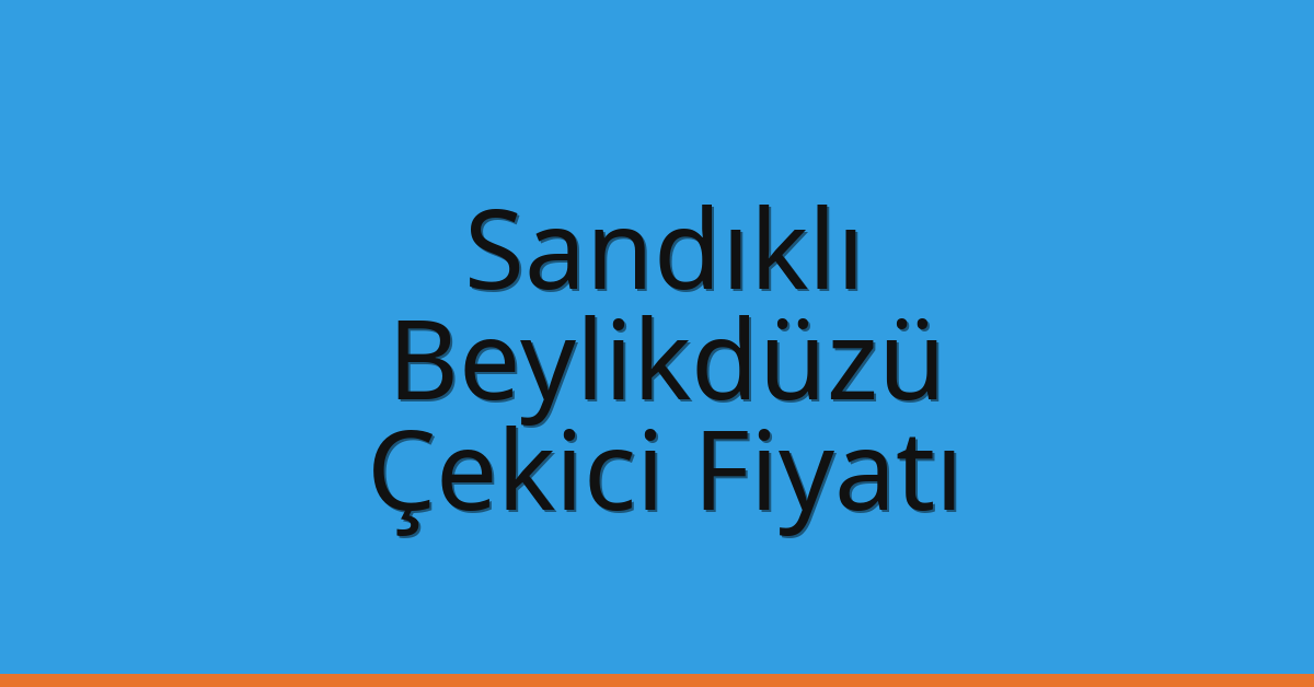 Sandıklı – Beylikdüzü Çekici Fiyatı