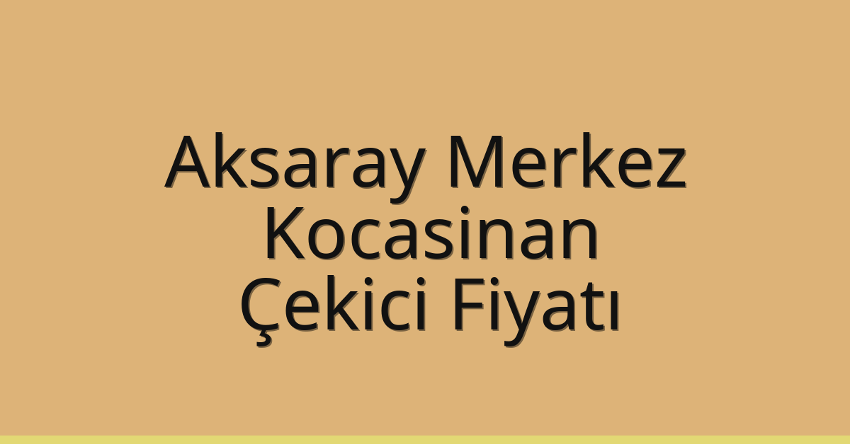 Aksaray Merkez – Kocasinan Çekici Fiyatı
