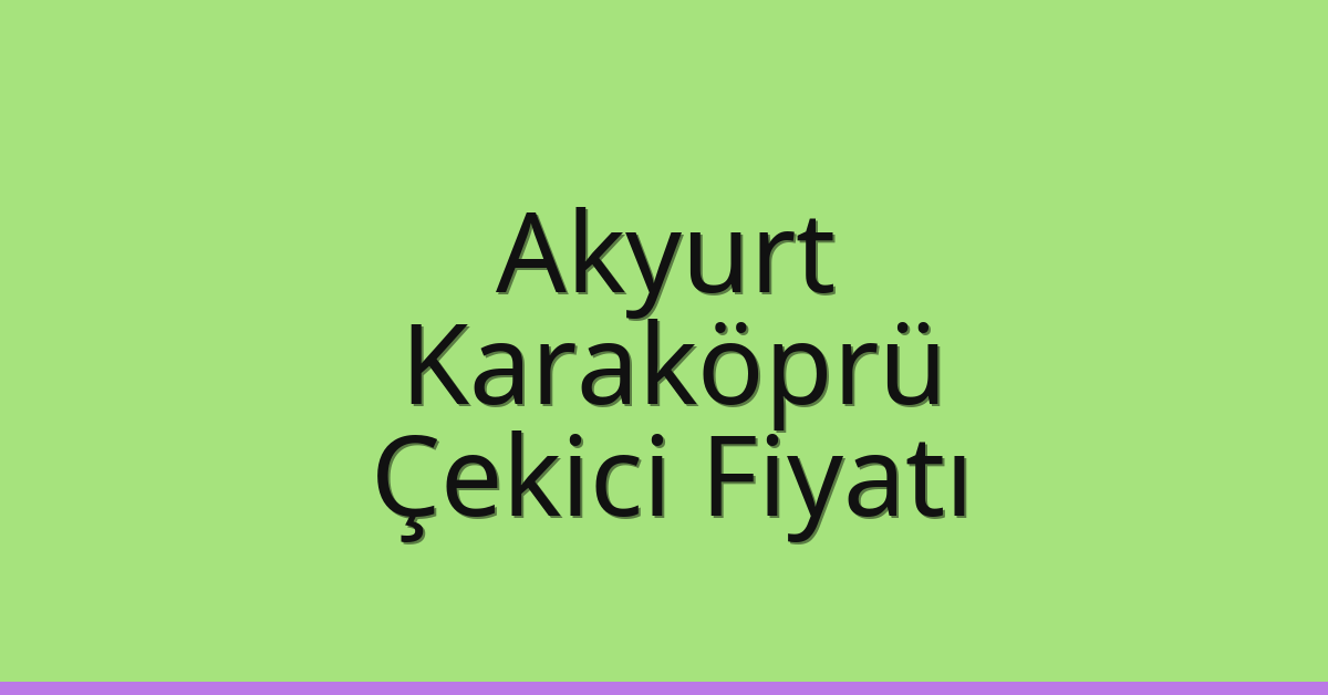 Akyurt – Karaköprü Çekici Fiyatı