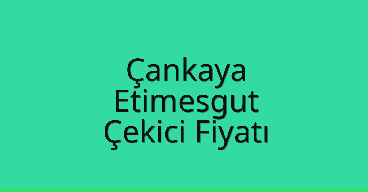 Çankaya – Etimesgut Çekici Fiyatı