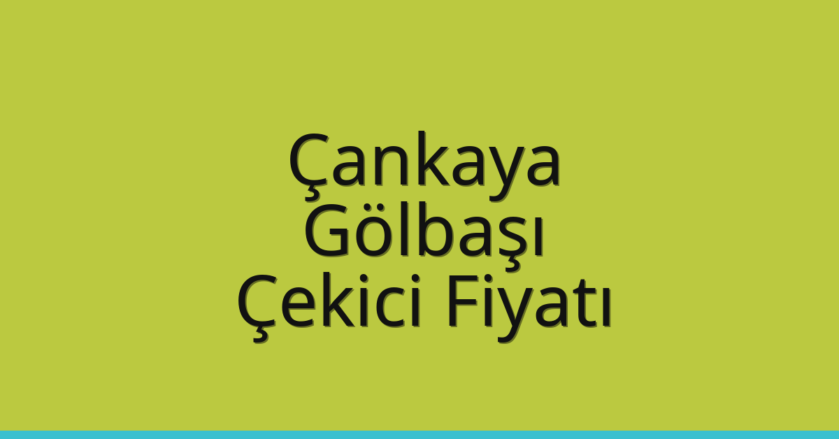 Çankaya – Gölbaşı Çekici Fiyatı