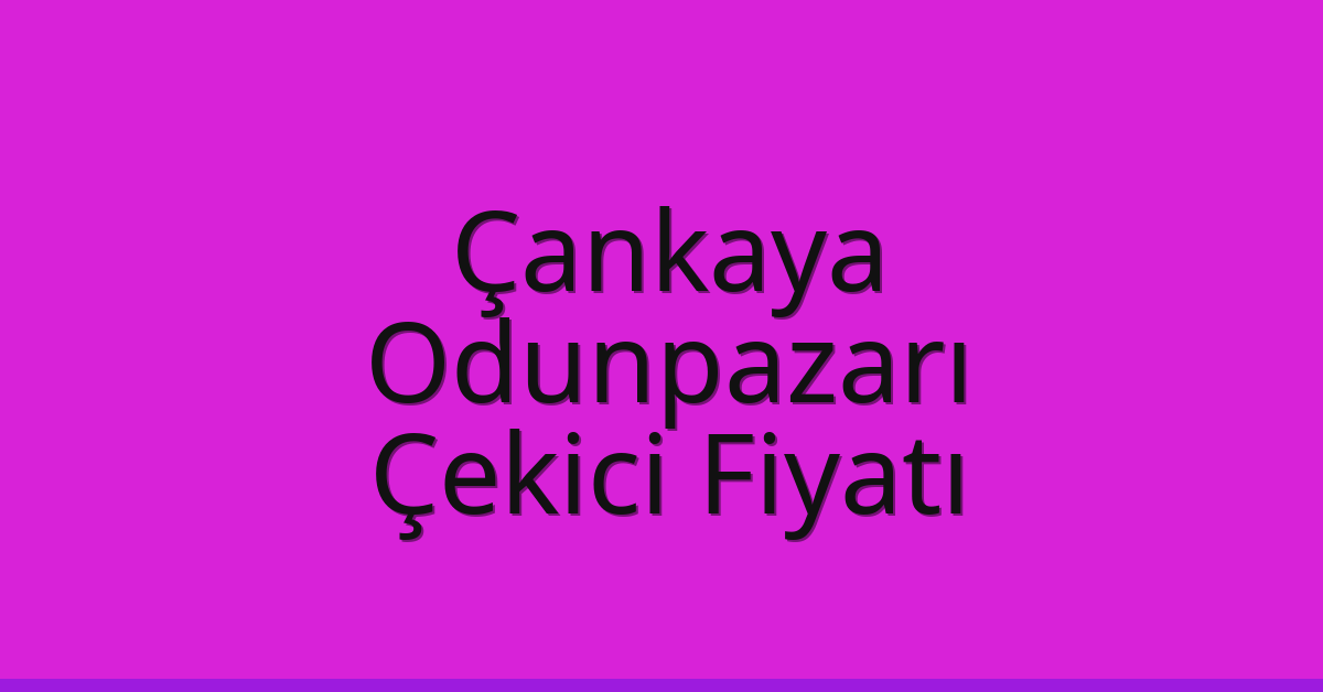 Çankaya – Odunpazarı Çekici Fiyatı