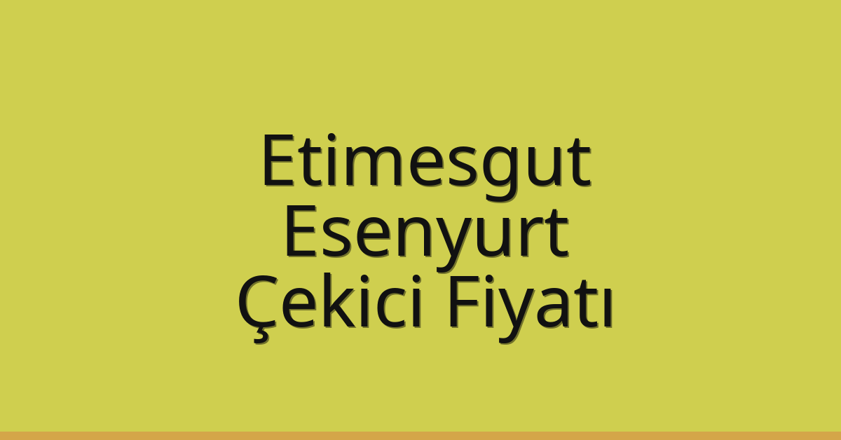 Etimesgut – Esenyurt Çekici Fiyatı
