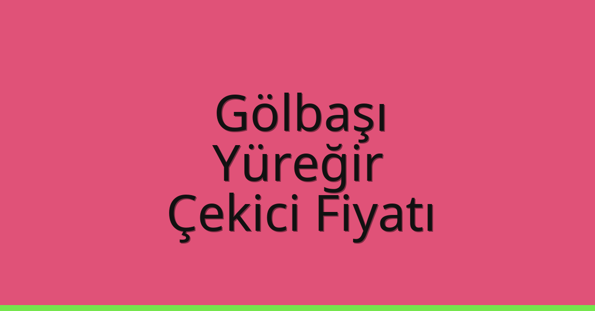 Gölbaşı – Yüreğir Çekici Fiyatı