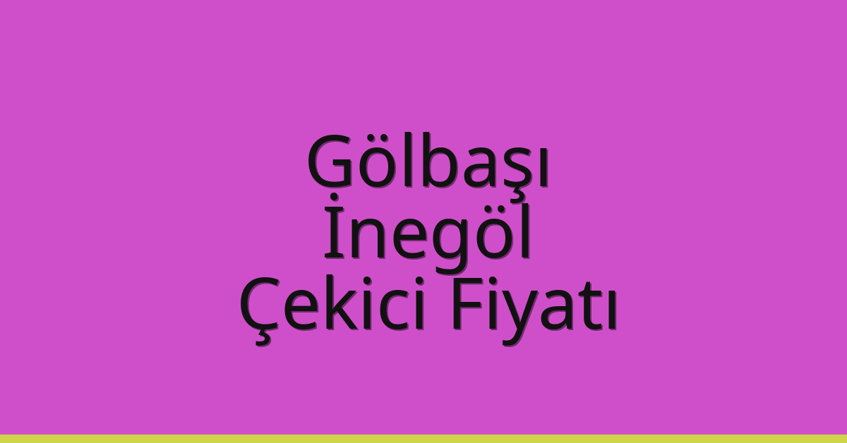 Gölbaşı – İnegöl Çekici Fiyatı