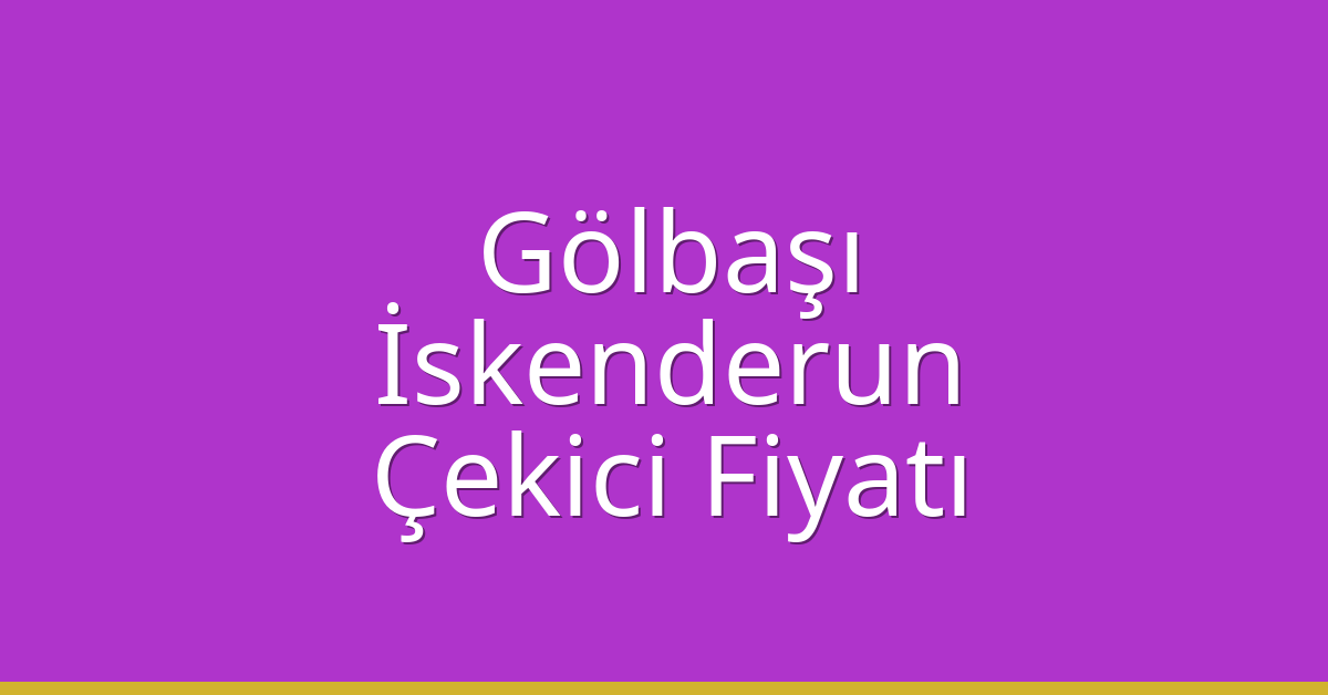 Gölbaşı – İskenderun Çekici Fiyatı