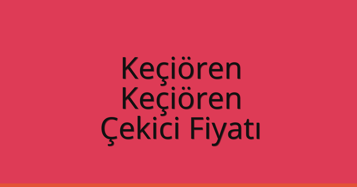 Keçiören – Keçiören Çekici Fiyatı