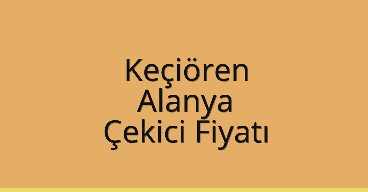 Keçiören – Alanya Çekici Fiyatı