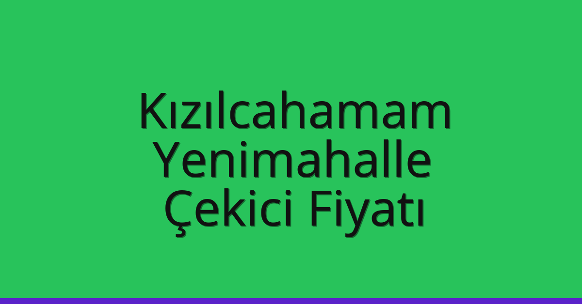 Kızılcahamam – Yenimahalle Çekici Fiyatı