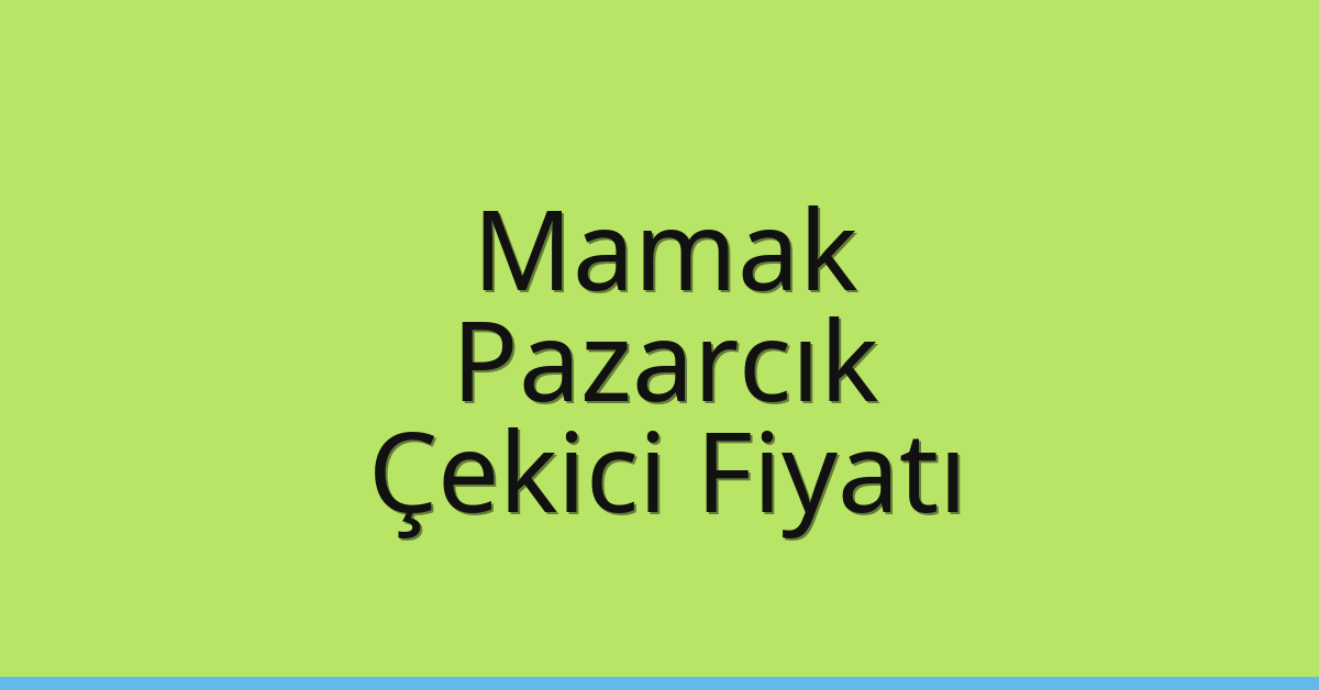 Mamak – Pazarcık Çekici Fiyatı