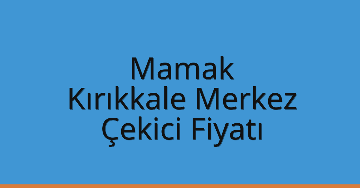 Mamak – Kırıkkale Merkez Çekici Fiyatı