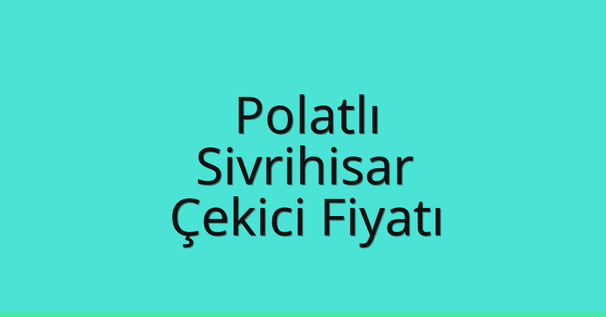 Polatlı – Sivrihisar Çekici Fiyatı