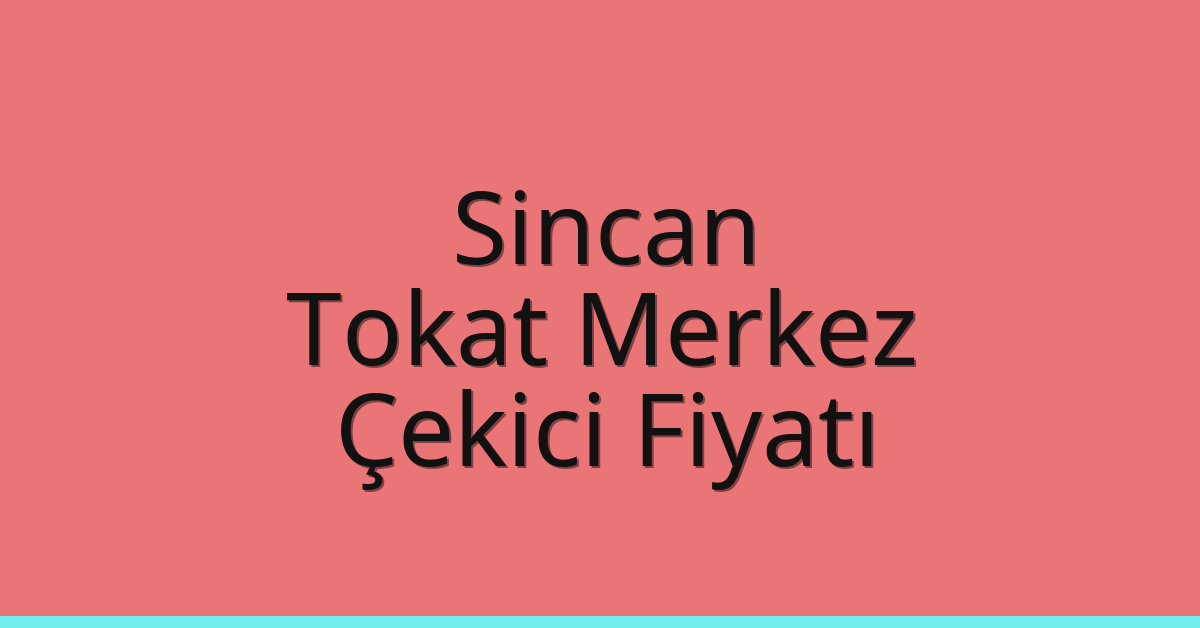 Sincan – Tokat Merkez Çekici Fiyatı