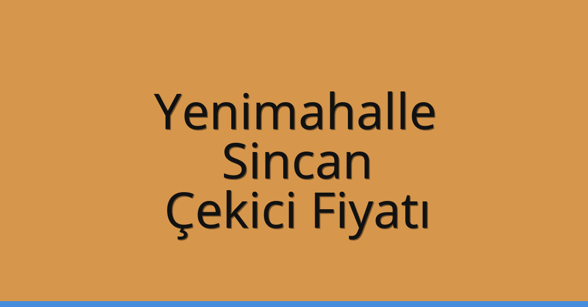 Yenimahalle – Sincan Çekici Fiyatı