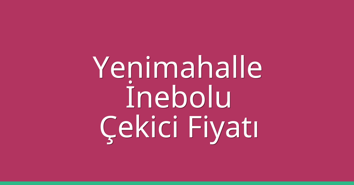 Yenimahalle – İnebolu Çekici Fiyatı