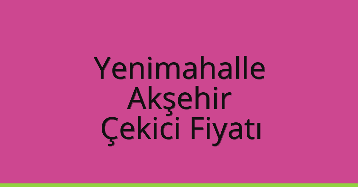 Yenimahalle – Akşehir Çekici Fiyatı