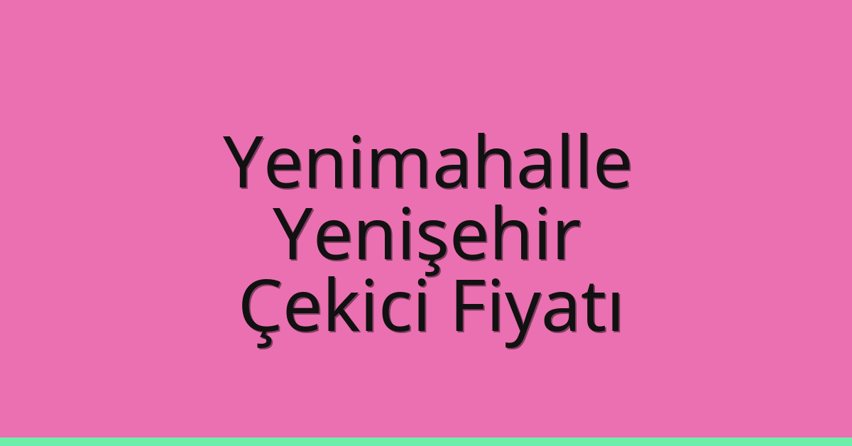 Yenimahalle – Yenişehir Çekici Fiyatı