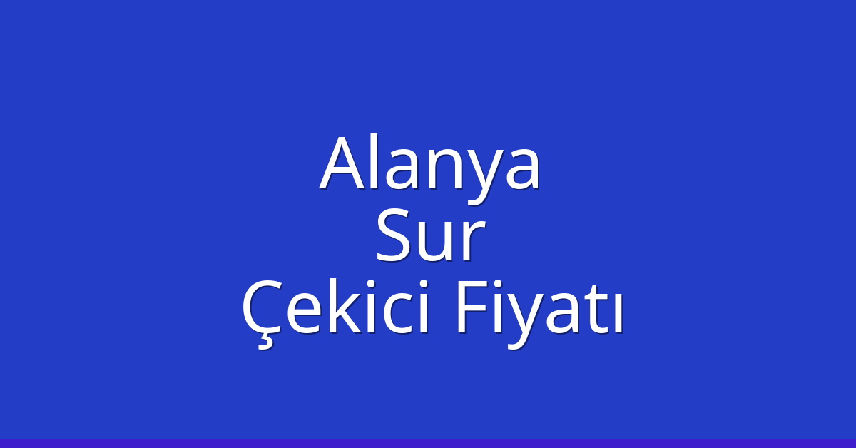 Alanya – Sur Çekici Fiyatı