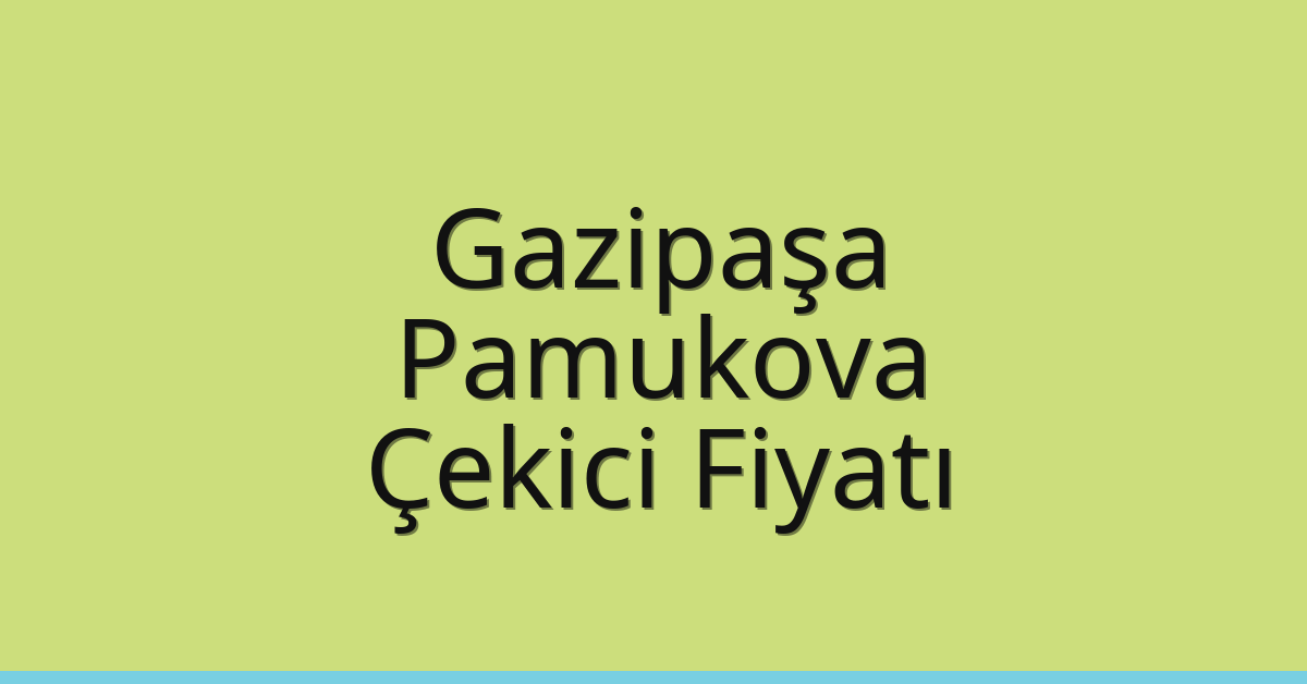 Gazipaşa – Pamukova Çekici Fiyatı