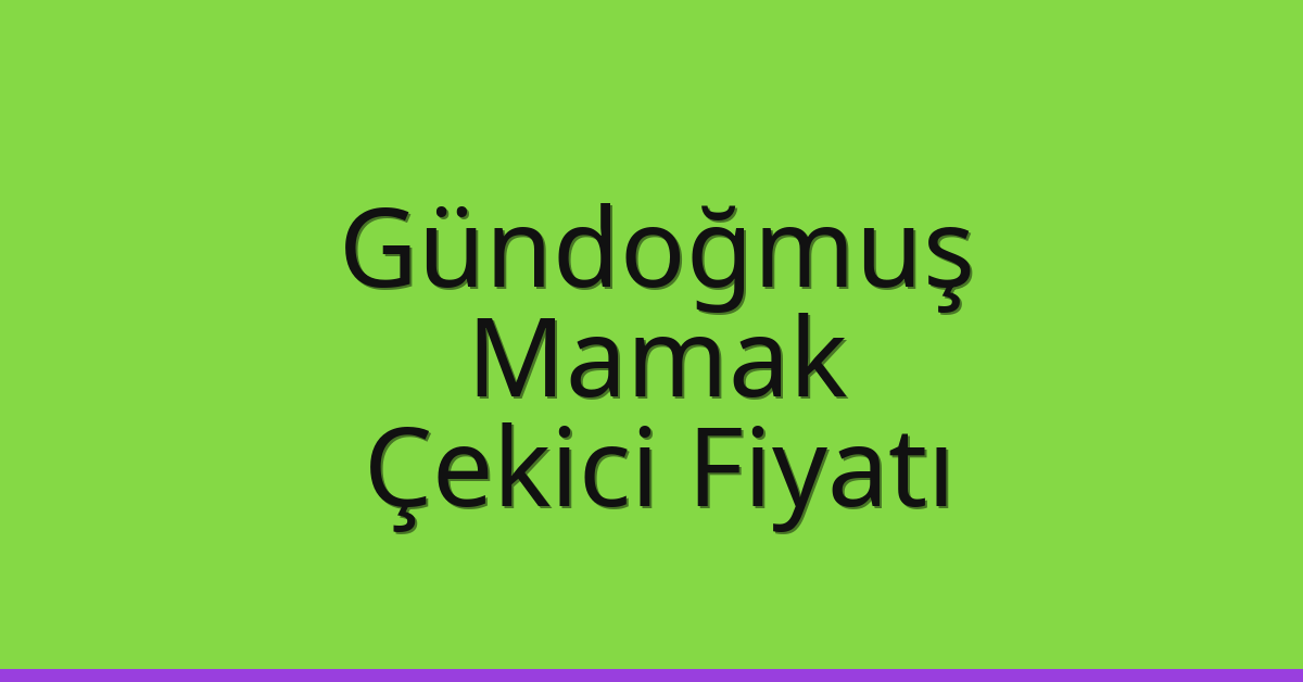 Gündoğmuş – Mamak Çekici Fiyatı