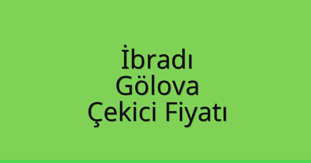 İbradı – Gölova Çekici Fiyatı