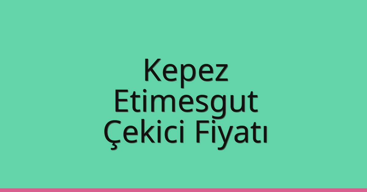 Kepez – Etimesgut Çekici Fiyatı