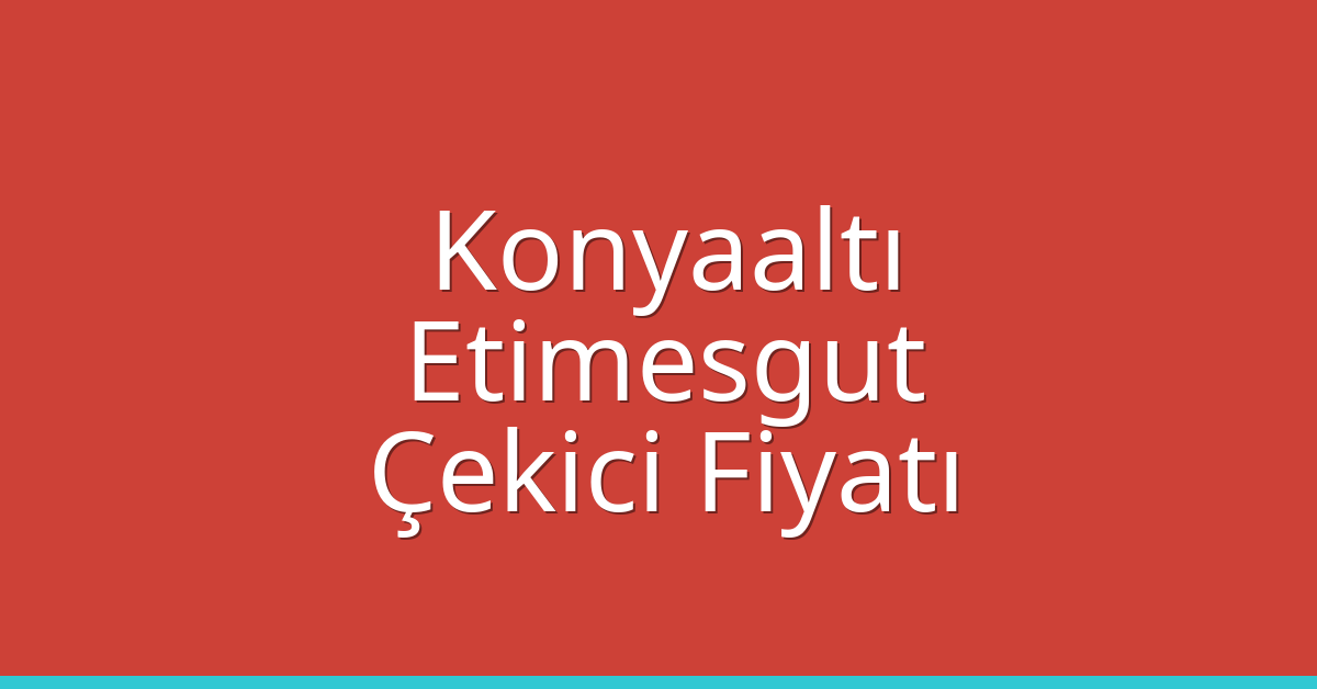 Konyaaltı – Etimesgut Çekici Fiyatı