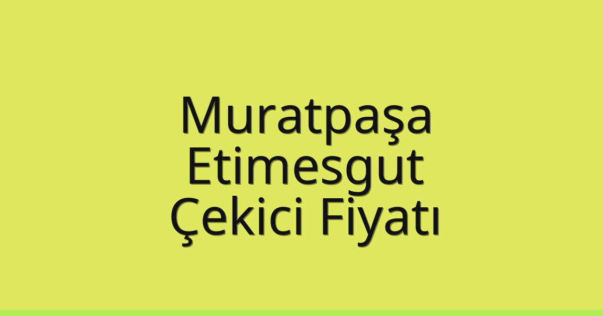 Muratpaşa – Etimesgut Çekici Fiyatı