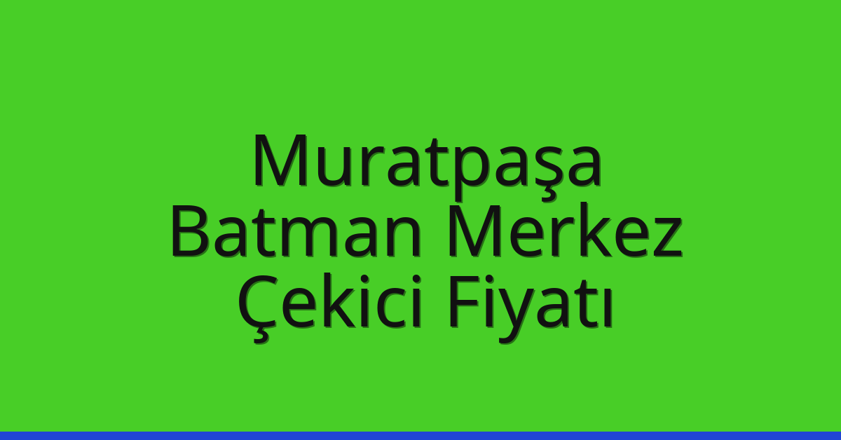 Muratpaşa – Batman Merkez Çekici Fiyatı