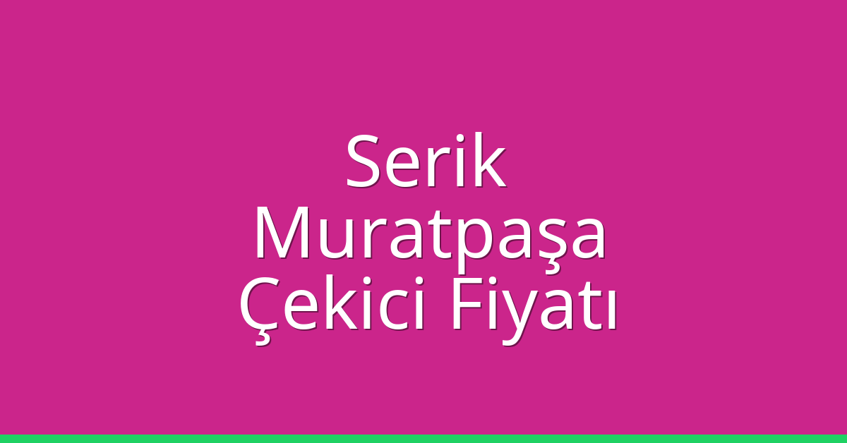 Serik – Muratpaşa Çekici Fiyatı